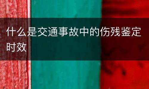 什么是交通事故中的伤残鉴定时效