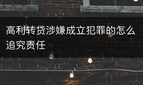 高利转贷涉嫌成立犯罪的怎么追究责任