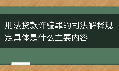 刑法贷款诈骗罪的司法解释规定具体是什么主要内容