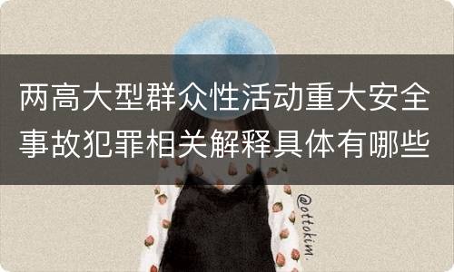 两高大型群众性活动重大安全事故犯罪相关解释具体有哪些规定