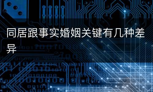 同居跟事实婚姻关键有几种差异