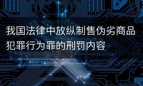 我国法律中放纵制售伪劣商品犯罪行为罪的刑罚内容