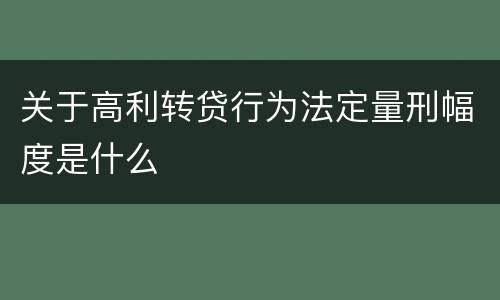 关于高利转贷行为法定量刑幅度是什么