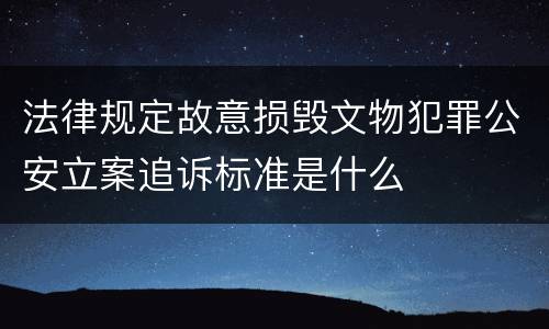 法律规定故意损毁文物犯罪公安立案追诉标准是什么
