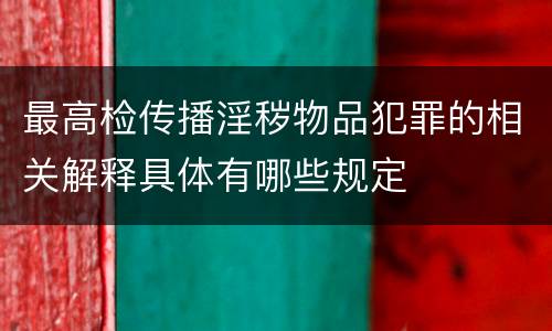 最高检传播淫秽物品犯罪的相关解释具体有哪些规定