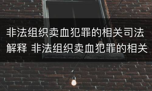 非法组织卖血犯罪的相关司法解释 非法组织卖血犯罪的相关司法解释规定