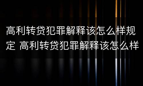 高利转贷犯罪解释该怎么样规定 高利转贷犯罪解释该怎么样规定还款日期