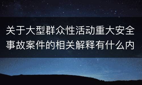 关于大型群众性活动重大安全事故案件的相关解释有什么内容