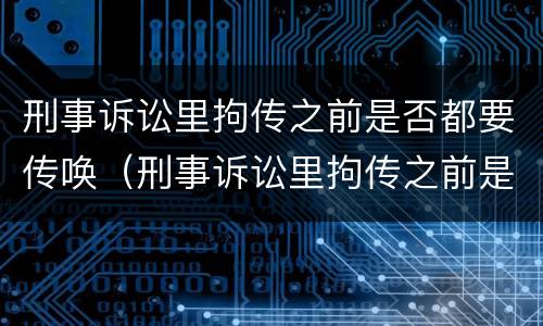 刑事诉讼里拘传之前是否都要传唤（刑事诉讼里拘传之前是否都要传唤原告）