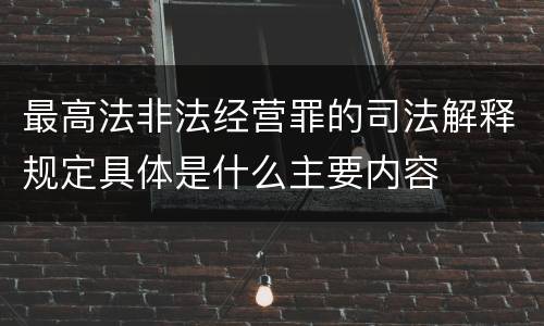 最高法非法经营罪的司法解释规定具体是什么主要内容