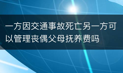 一方因交通事故死亡另一方可以管理丧偶父母抚养费吗