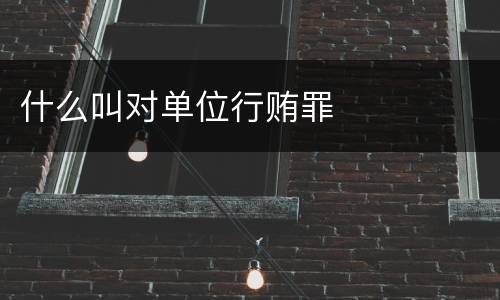 什么叫对单位行贿罪