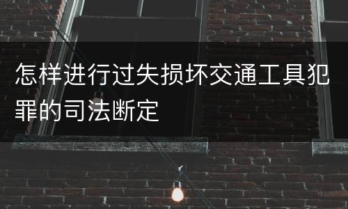怎样进行过失损坏交通工具犯罪的司法断定