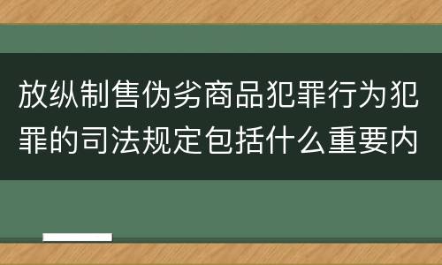 放纵制售伪劣商品犯罪行为犯罪的司法规定包括什么重要内容