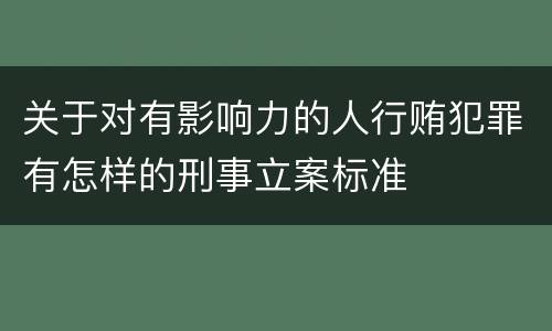 关于对有影响力的人行贿犯罪有怎样的刑事立案标准