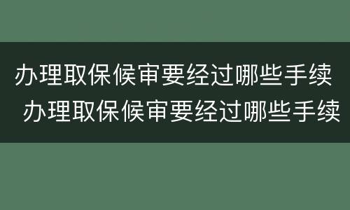 办理取保候审要经过哪些手续 办理取保候审要经过哪些手续和证件