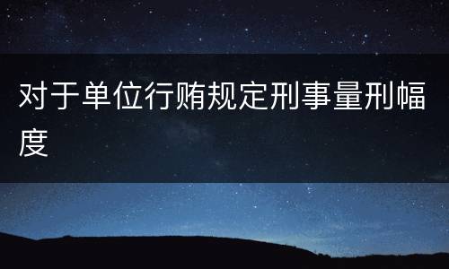 对于单位行贿规定刑事量刑幅度