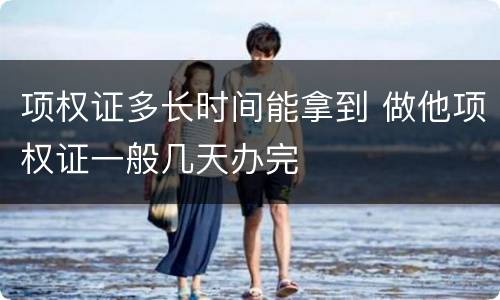 项权证多长时间能拿到 做他项权证一般几天办完