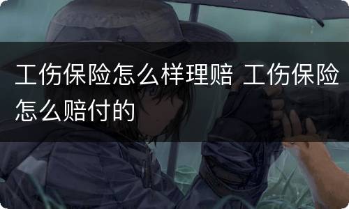 工伤保险怎么样理赔 工伤保险怎么赔付的