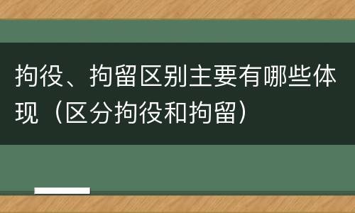 拘役、拘留区别主要有哪些体现（区分拘役和拘留）
