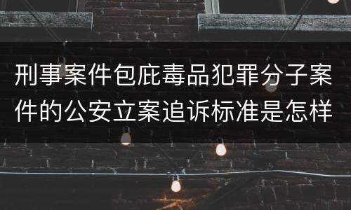 刑事案件包庇毒品犯罪分子案件的公安立案追诉标准是怎样规定