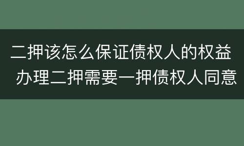 二押该怎么保证债权人的权益 办理二押需要一押债权人同意吗