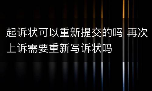 起诉状可以重新提交的吗 再次上诉需要重新写诉状吗