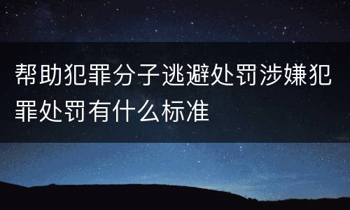 帮助犯罪分子逃避处罚涉嫌犯罪处罚有什么标准