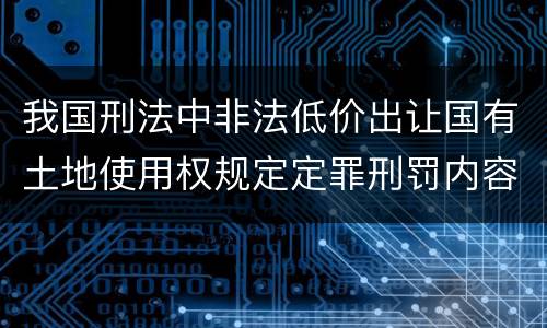 我国刑法中非法低价出让国有土地使用权规定定罪刑罚内容是多少