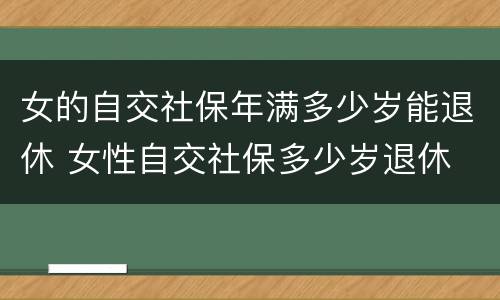 女的自交社保年满多少岁能退休 女性自交社保多少岁退休