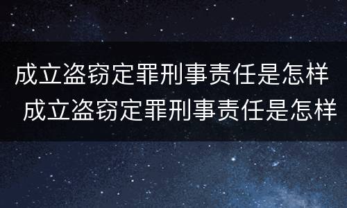 成立盗窃定罪刑事责任是怎样 成立盗窃定罪刑事责任是怎样的