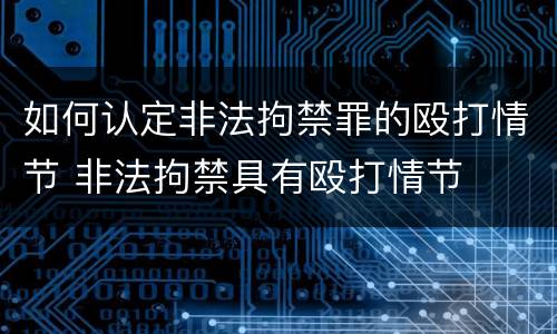 如何认定非法拘禁罪的殴打情节 非法拘禁具有殴打情节
