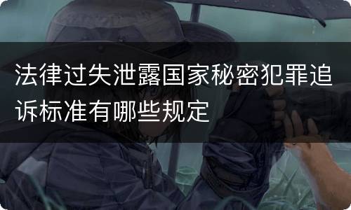 法律过失泄露国家秘密犯罪追诉标准有哪些规定
