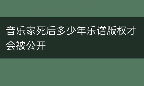 音乐家死后多少年乐谱版权才会被公开