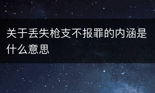 关于丢失枪支不报罪的内涵是什么意思