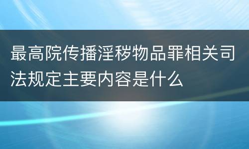 最高院传播淫秽物品罪相关司法规定主要内容是什么