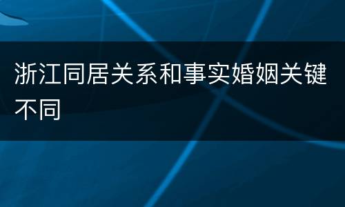 浙江同居关系和事实婚姻关键不同