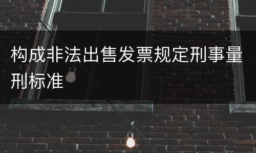 构成非法出售发票规定刑事量刑标准