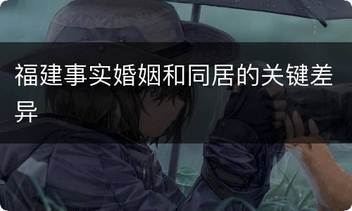 福建事实婚姻和同居的关键差异