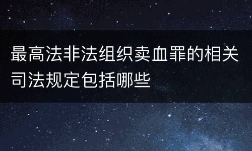 最高法非法组织卖血罪的相关司法规定包括哪些