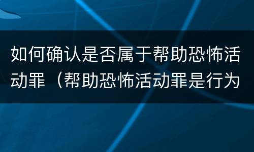 如何确认是否属于帮助恐怖活动罪（帮助恐怖活动罪是行为犯吗）