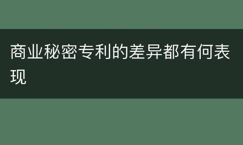 商业秘密专利的差异都有何表现