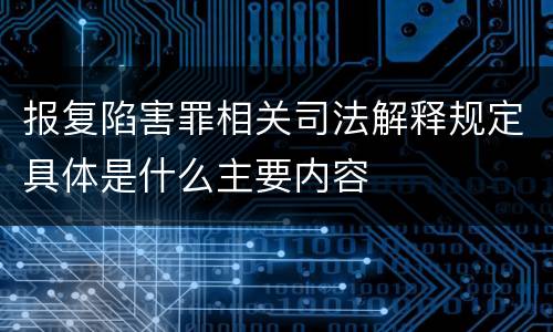报复陷害罪相关司法解释规定具体是什么主要内容
