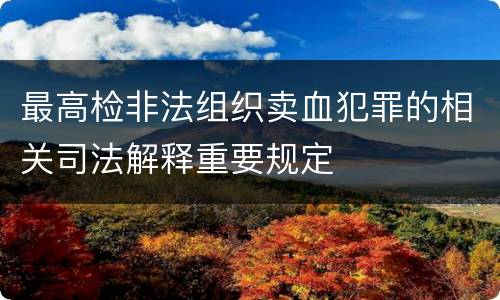 最高检非法组织卖血犯罪的相关司法解释重要规定