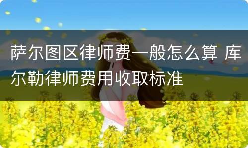 萨尔图区律师费一般怎么算 库尔勒律师费用收取标准