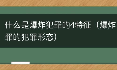 什么是爆炸犯罪的4特征（爆炸罪的犯罪形态）