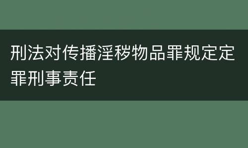 刑法对传播淫秽物品罪规定定罪刑事责任