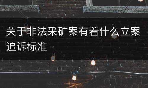 关于非法采矿案有着什么立案追诉标准