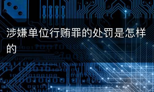 涉嫌单位行贿罪的处罚是怎样的