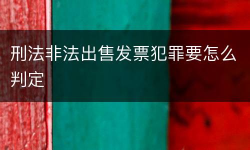 刑法非法出售发票犯罪要怎么判定